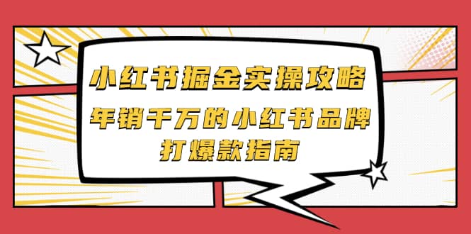 小红书掘金实操攻略，年销千万的小红书品牌打爆款指南-享创网