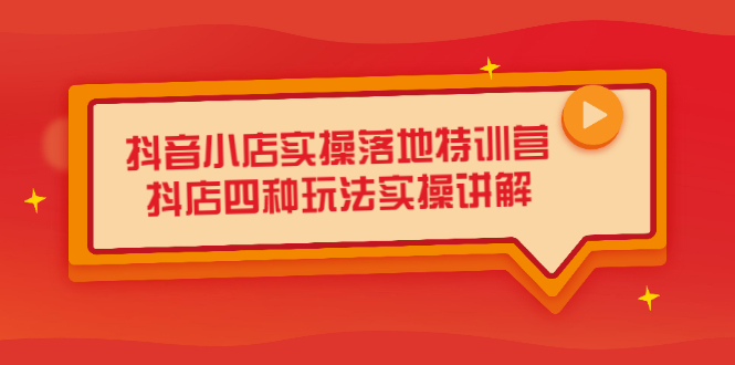 抖音小店实操落地特训营，抖店四种玩法实操讲解（干货视频）-享创网