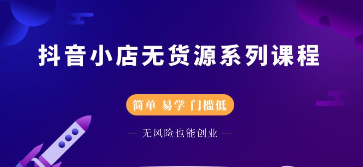 抖音小店无货源系列课程，简单，易学，门槛低-享创网