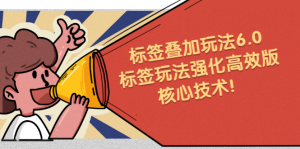 鬼式标签叠加玩法6.0-标签玩法强化高效版，核心技术-享创网