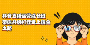 抖音直播运营成长班，带你升级打怪走上掘金之路-享创网