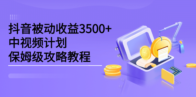 抖音被动收益3500+，中视频计划保姆级攻略教程-享创网