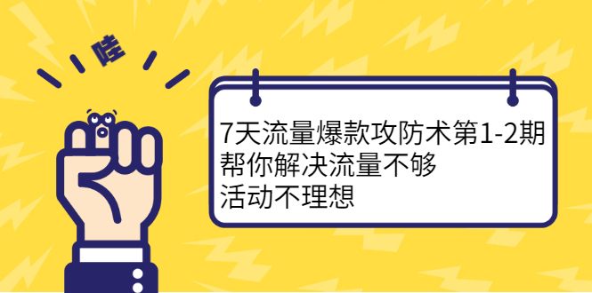 7天流量爆款攻防术第1-2期，帮你解决流量不够，活动不理想-享创网