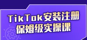 TikTok安装注册保姆级实操课，tiktok账号注册0失败，提高你的账号运营段位-享创网