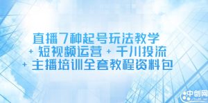 直播7种起号玩法教学+短视频运营+千川投流+主播培训全套教程资料包-享创网