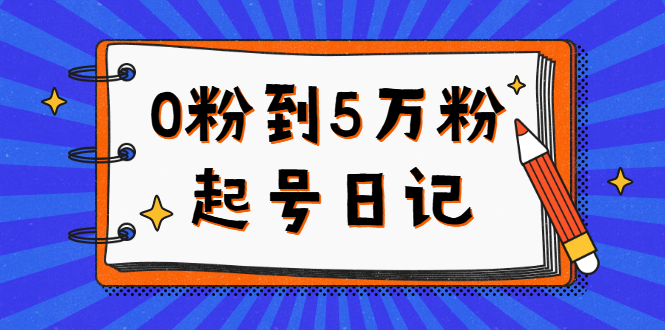 0粉到5万粉起号日记，持续变现 实操过程（5节课-78分钟）-享创网