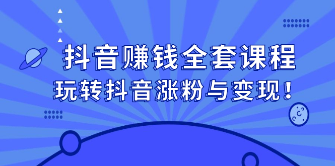 抖音赚钱全套课程，玩转抖音涨粉与变现-享创网