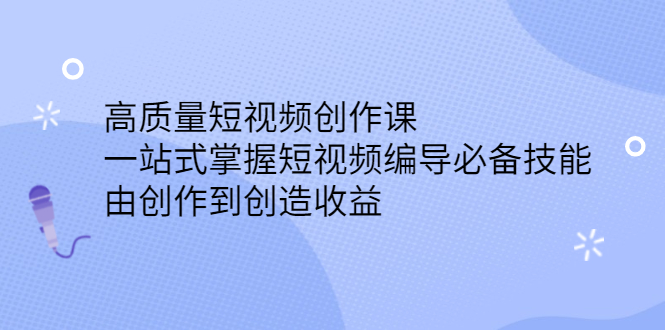 高质量短视频创作课，一站式掌握短视频编导必备技能-享创网