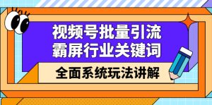 视频号批量引流，霸屏行业关键词（基础班）全面系统讲解视频号玩法【无水印】-享创网