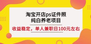 淘宝开店ps证件照，纯白养老项目，单人兼职稳定日100元(教程+软件+素材)-享创网