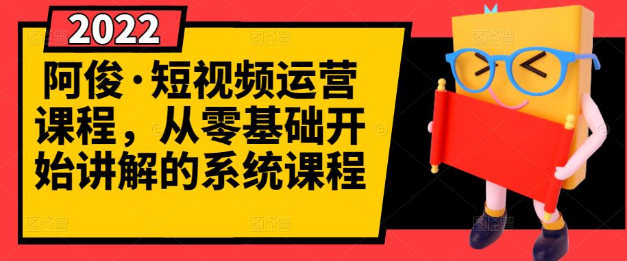 阿俊·短视频运营课程，从零基础开始讲解的系统课程-享创网