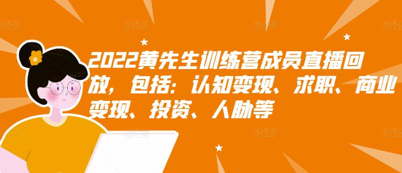 2022黄先生训练营成员直播回放，包括：认知变现、求职、商业变现、投资、人脉等-享创网