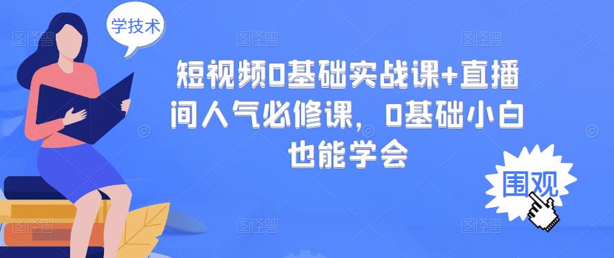 短视频0基础实战课+直播间人气必修课，0基础小白也能学会-享创网