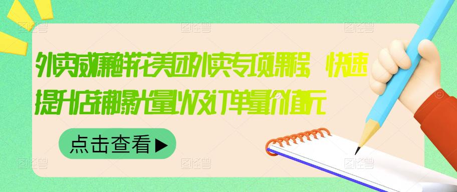 外卖威廉鲜花美团外卖专项课程，快速提升店铺曝光量以及订单量价值2680元-享创网