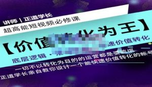 正道学长短视频必修课,教你设计一个能快速价值转化的账号-享创网