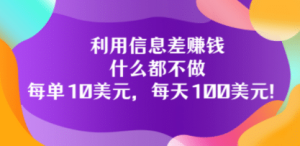 利用信息差赚钱:什么都不做,每单10美元,每天100美元!-享创网