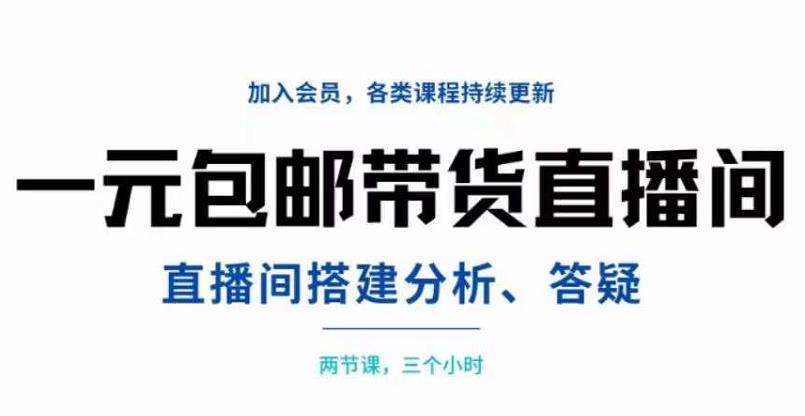 一元包邮带货直播间搭建，两节课三小时，搭建、分析、答疑-享创网