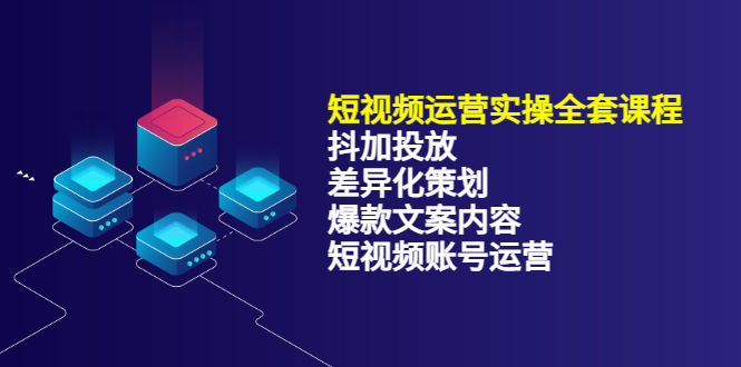 短视频运营实操4合1，抖加投放+差异化策划+爆款文案内容+短视频账号运营 销30W-享创网