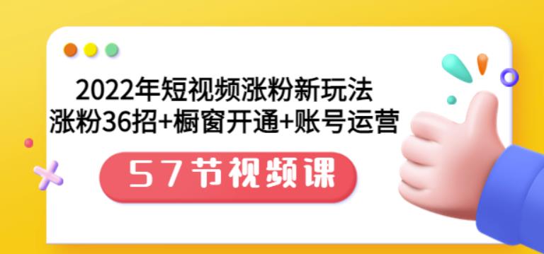 2022年短视频涨粉新玩法：涨粉36招+橱窗开通+账号运营（57节视频课）-享创网