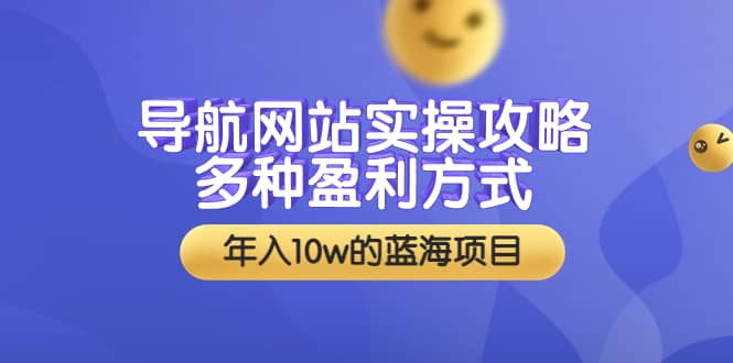 导航网站实操攻略，多种盈利方式，年入10w的蓝海项目（附搭建教学+源码）-享创网