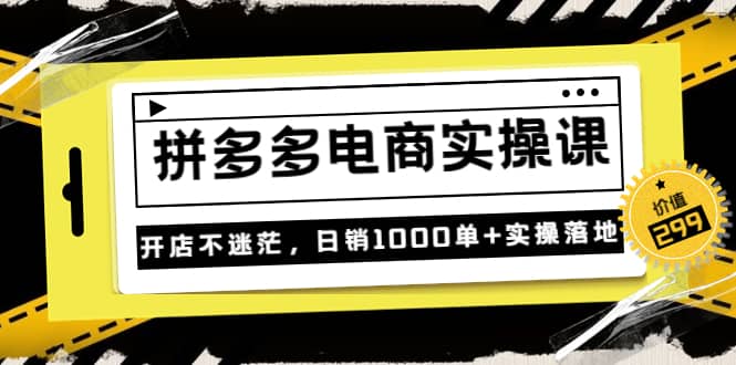 《拼多多电商实操课》开店不迷茫，日销1000单+实操落地（价值299元）-享创网