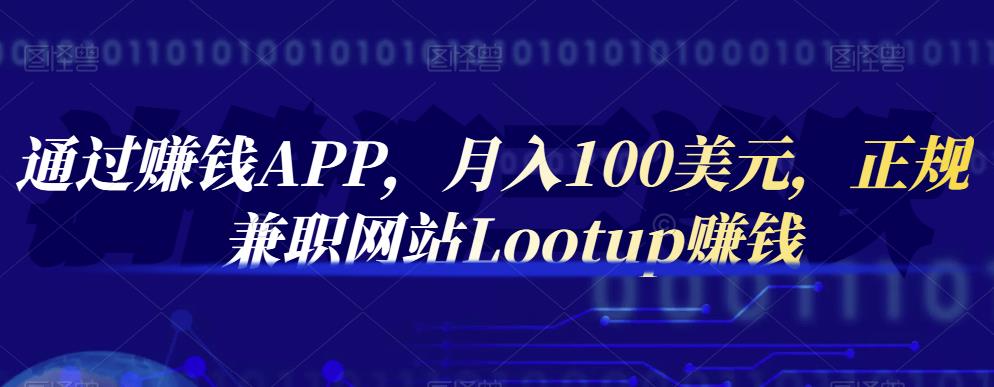 通过赚钱APP，月入100美元，正规兼职网站Lootup赚钱-享创网