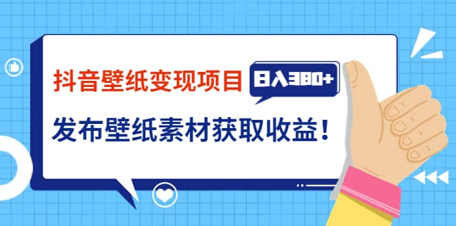 抖音壁纸变现项目：实战日入380+发布壁纸素材获取收益！-享创网