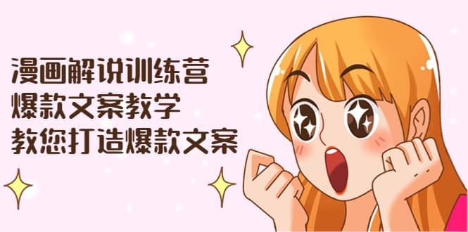 漫画解说训练营：爆款文案教学，教您打造爆款文案（文案课+剪辑课）-享创网