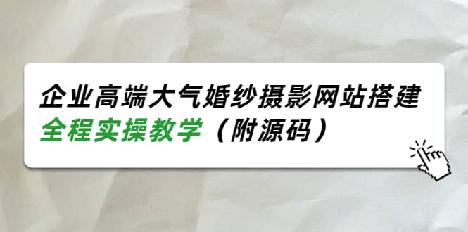 企业高端大气婚纱摄影网站搭建，全程实操教学（附源码）-享创网