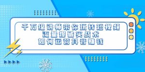 千万级讲师带你玩转短视频,流量爆破实战术,如何运营抖音赚钱-享创网