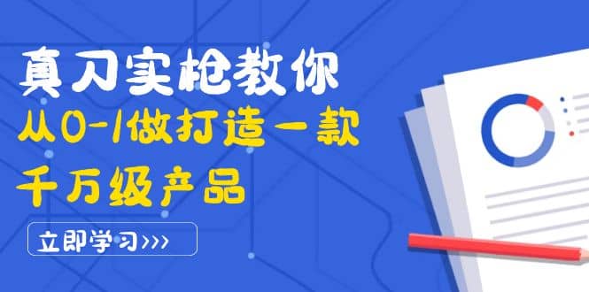 真刀实枪教你从0-1做打造一款千万级产品：策略产品能力+市场分析+竞品分析-享创网