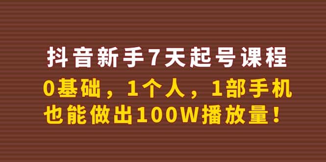 抖音新手7天起号课程：0基础，1个人，1部手机，也能做出100W播放量-享创网