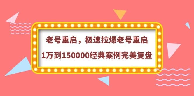 老号重启，极速拉爆老号重启1万到150000经典案例完美复盘-享创网