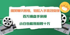 搞笑聊天账号,轻松入手高效变现,百万操盘手亲授,小白也能涨粉数十万-享创网
