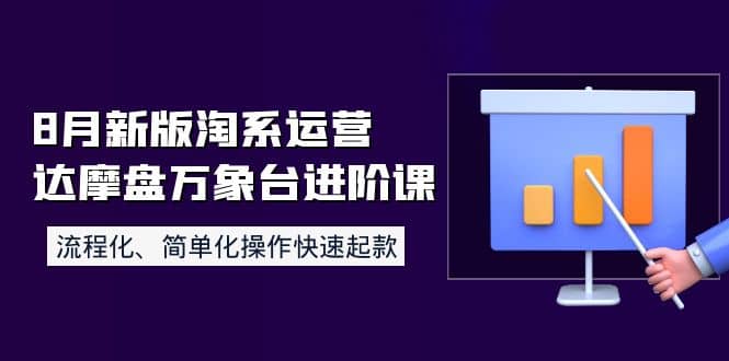 8月新版淘系运营达摩盘万象台进阶课：流程化、简单化操作快速起款-享创网