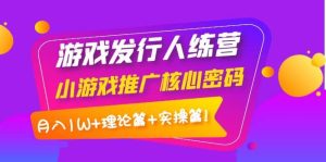 游戏发行人训练营:小游戏推广核心密码,理论篇+实操篇-享创网