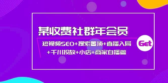 某收费社群年会员：短视频SEO+搜索置顶+直播入局+千川投放+小店+商家自播篇-享创网