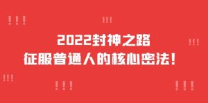 2022封神之路-征服普通人的核心密法，全面打通认知-价值6977元-享创网