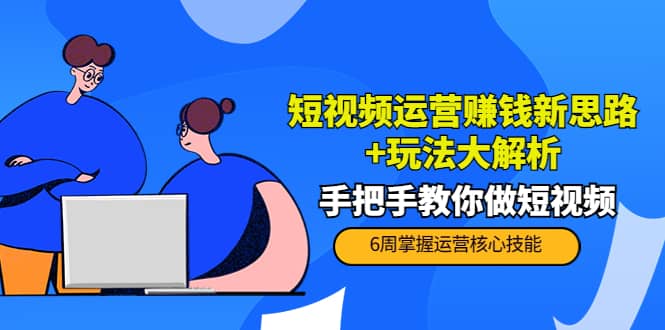 短视频运营赚钱新思路+玩法大解析：手把手教你做短视频【PETER最新更新中】-享创网