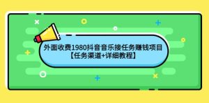 外面收费1980抖音音乐接任务赚钱项目【任务渠道+详细教程】-享创网