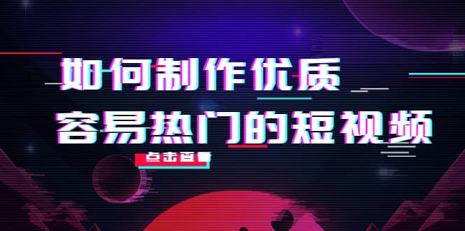 如何制作优质容易热门的短视频：别人没有的，我们都有 实操经验总结-享创网