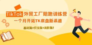 TikTok外贸工厂陪跑训练营：一个月开拓TK底盘新渠道 基础+实操+高阶篇-享创网