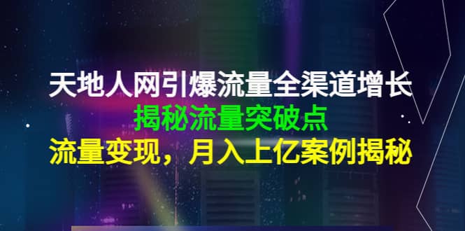 天地人网引爆流量全渠道增长：揭秘流量突然破点，流量变现-享创网