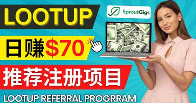 Lootup Referral推荐项目，通过sproutgigs发布推荐注册任务 日赚70美元佣金-享创网