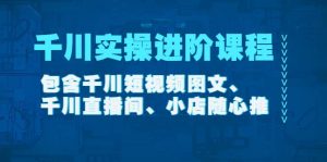 千川实操进阶课程（11月更新）包含千川短视频图文、千川直播间、小店随心推-享创网