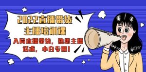 2022直播带货-主播培训课：入局直播带货，熟悉主播话术，小白专用-享创网