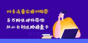 抖音流量实操训练营:百万粉丝讲师带你从小白到进阶操盘手-享创网