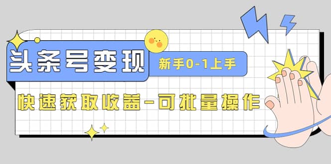 2023头条号实操变现课：新手0-1轻松上手，快速获取收益-可批量操作-享创网