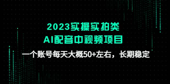 2023实操实拍类AI配音中视频项目，一个账号每天大概50+左右，长期稳定-享创网