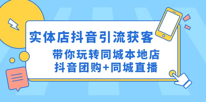 实体店抖音引流获客实操课：带你玩转同城本地店抖音团购+同城直播-享创网